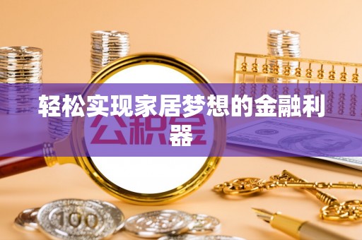 石渠轻松实现家居梦想的金融利器