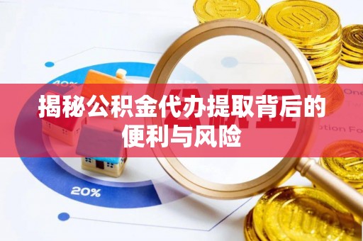 石渠揭秘公积金代办提取背后的便利与风险