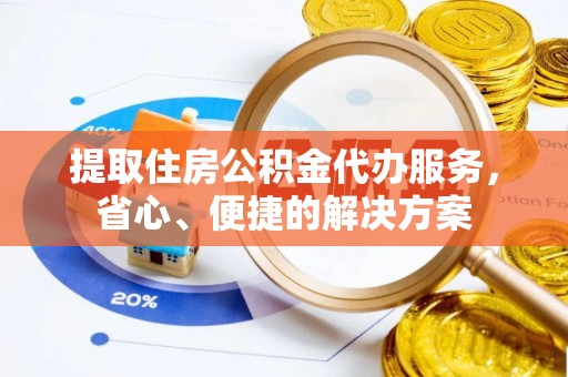 石渠提取住房公积金代办服务，省心、便捷的解决方案
