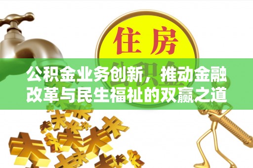石渠公积金业务创新，推动金融改革与民生福祉的双赢之道