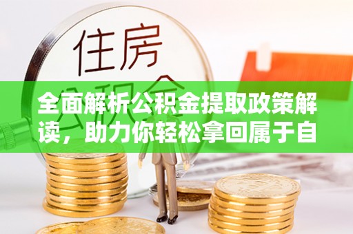 石渠全面解析公积金提取政策解读，助力你轻松拿回属于自己的钱