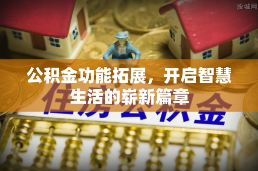 石渠公积金功能拓展，开启智慧生活的崭新篇章